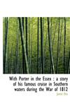With Porter in the Essex a story of his famous cruise in Southern waters during the War of 1812,1117382079,9781117382074