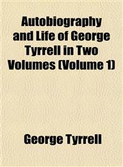 Autobiography and Life of George Tyrrell in Two Volumes (Volume 1),1152626914,9781152626911