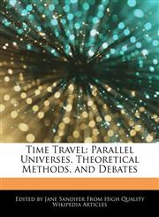 Time Travel Parallel Universes, Theoretical Methods, and Debates,1242298673,9781242298677