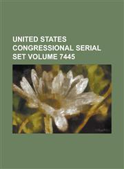 United States Congressional Serial Set Volume 7445,1234067269,9781234067267