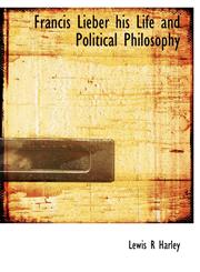 Francis Lieber His Life and Political Philosophy,1113727616,9781113727619