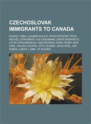 Czechoslovak Immigrants to Canada Rudolf Vrba, Vladimir Kulich, Peter Astny, Petr Nedv D, Stan Mikita, Alex Baumann, Oskar Morawetz, Lotta Hitschmano,1155525418,9781155525419