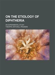 On the Etiology of Diphtheria; An Experimental Study,1235635988,9781235635984