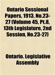 Ontario Sessional Papers, 1913, No.23-27 (Volume 45, Pt.8, 13th Legislature, 2nd Session, No.23-27),1153046504,9781153046503