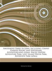 Articles On Amusement Parks In Iowa, including Grand Harbor Resort And Waterpark, Adventureland (iowa), Wacky Waters Adventure Park, Lost Island Water Park, Riverview Park (iowa),1244177164,9781244177161
