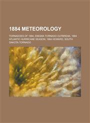 1884 Meteorology Tornadoes of 1884, Enigma Tornado Outbreak, 1884 Atlantic Hurricane Season, 1884 Howard, South Dakota Tornado,1157738028,9781157738022