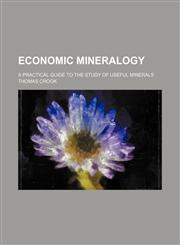 Economic mineralogy; a practical guide to the study of useful minerals,1153685809,9781153685801