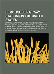 Demolished railway stations in the United States Pennsylvania Station, Round Top, Pennsylvania, Grand Central Station, Broad Street Station,1155665457,9781155665450