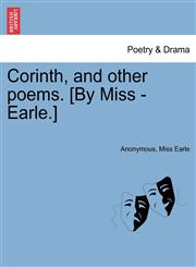 Corinth, and other poems. [By Miss - Earle.],1241041903,9781241041908