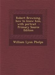 Robert Browning, how to know him, with portrait  - Primary Source Edition,1294934252,9781294934257