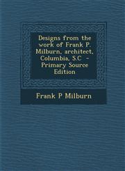 Designs from the Work of Frank P. Milburn, Architect, Columbia, S.C - Primary Source Edition,1294674390,9781294674399