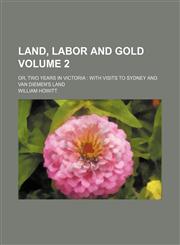 Land, labor and gold Volume 2; or, Two years in Victoria  with visits to Sydney and Van Diemen's Land,1150454172,9781150454172