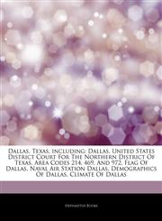 Articles On Dallas, Texas, including Dallas, United States District Court For The Northern District Of Texas, Area Codes 214, 469, And 972, Flag Of Dallas, Naval Air Station Dallas, Demographics Of Dallas, Climate Of Dallas,1243829672,9781243829672