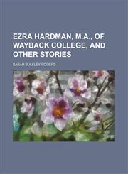 Ezra Hardman, M.A., of Wayback College, and other stories,1151417165,9781151417169