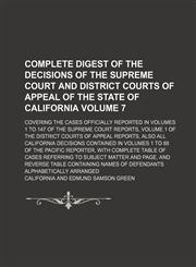 Complete digest of the decisions of the Supreme Court and District Courts of Appeal of the state of California Volume 7; Covering the cases officially reported in volumes 1 to 147 of the Supreme Court reports, volume 1 of the District Courts of Appeal rep,1130320464,9781130320466
