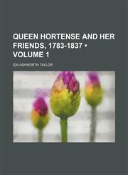 Queen Hortense and Her Friends, 1783-1837 (Volume 1),1153904543,9781153904544