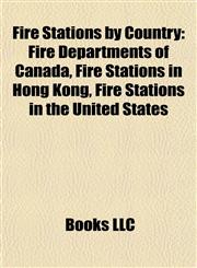 Fire Stations by Country Fire Departments of Canada, Fire Stations in Hong Kong, Fire Stations in the United States,115783289X,9781157832898