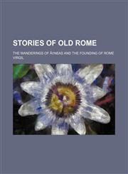 Stories of old Rome; The wanderings of Ã†neas and the founding of Rome,1150709553,9781150709555