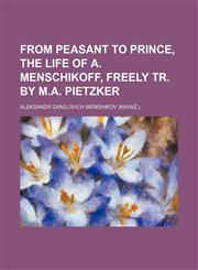 From peasant to prince, the life of A. Menschikoff, freely tr. by M.A. Pietzker,1150144432,9781150144431
