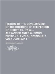 History of the Development of the Doctrine of the Person of Christ, Tr. by W.l. Alexander and D.w. Simon. Division 1. 2 Vols. (Volume 1); Division 2. 3 Vols,1154368718,9781154368710