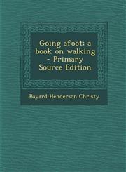 Going Afoot; A Book on Walking - Primary Source Edition,128785124X,9781287851240
