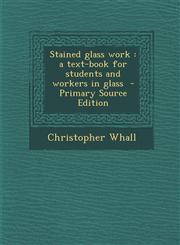 Stained Glass Work A Text-Book for Students and Workers in Glass - Primary Source Edition,1293883735,9781293883730