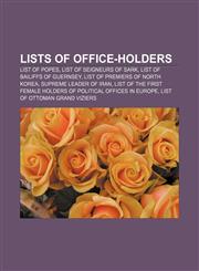 Lists of office-holders List of popes, List of Seigneurs of Sark, List of Bailiffs of Guernsey, List of Premiers of North Korea,1157639143,9781157639145