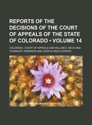 Reports of the decisions of the Court of Appeals of the State of Colorado (Volume 14),1458968863,9781458968869