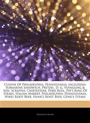 Articles On Cuisine Of Philadelphia, Pennsylvania, including Submarine Sandwich, Pretzel, D. G. Yuengling & Son, Scrapple, Cheesesteak, Pork Roll, Pat's King Of Steaks, Italian Market, Philadelphia, Pennsylvania, Hires Root Beer,1242311211,9781242311215
