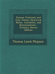 Famous Violinists and Fine Violins Historical Notes, Anecdotes, and Reminiscences - Primary Source Edition,1295431947,9781295431946