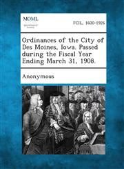Ordinances of the City of Des Moines, Iowa. Passed During the Fiscal Year Ending March 31, 1908.,1289336954,9781289336950