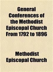 General Conferences of the Methodist Episcopal Church From 1792 to 1896,1152260049,9781152260047