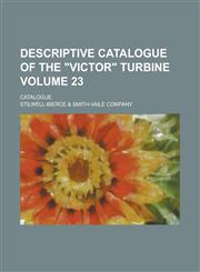 Descriptive catalogue of the "Victor" turbine; Catalogue Volume 23,1234167859,9781234167851