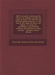 Hall's Chronicle; Containing the History of England, During the Reign of Henry the Fourth, and the Succeeding Monarchs, to the End of the Reign of Hen,1293825255,9781293825259
