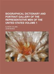 Biographical Dictionary and Portrait Gallery of the Representative Men of the United States; Illinois Volume Volume 1,1153402483,9781153402484