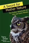A Sword for Mother Nature The Further Adventures of a Fish and Game Warden,0984592725,9780984592722