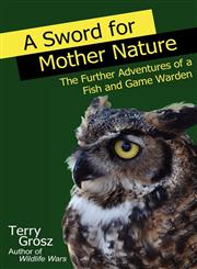 A Sword for Mother Nature The Further Adventures of a Fish and Game Warden,0984592725,9780984592722