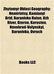 Zhytomyr Oblast Geography Introduction Nemirintsy, Kamianyi Brid, Baranivka Raion, Uzh River, Ozerne, Korosten, Novohrad-Volynskyi, Ovruch,1155301374,9781155301372