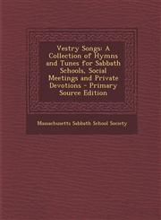 Vestry Songs A Collection of Hymns and Tunes for Sabbath Schools, Social Meetings and Private Devotions - Primary Source Edition,1293032999,9781293032992