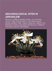 Archaeological sites in Jerusalem Rock-cut tombs in ancient Israel, City of David, Talpiot Tomb, Excavations at the Temple Mount, Silwan,1156395194,9781156395196