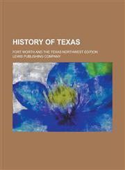 History of Texas; Fort Worth and the Texas Northwest Edition Volume 1,1130704912,9781130704914