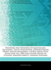 Articles On Prisoners And Detainees Of Queensland, including Tracey Wigginton, Leonard Fraser, Ernest Austin (murderer), George David Silva, Kevin Yow Yeh, 2004 Palm Island Death In Custody, Brenden Abbott, Graham Stafford,1244472913,9781244472914