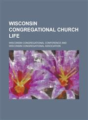 Wisconsin Congregational church life Volume 39-40,1236884825,9781236884824