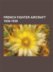 French Fighter Aircraft 1930-1939 Dewoitine D.520, Morane-Saulnier M.S.406, Potez 630, Bloch MB.150, Caudron C.714, Nieuport-Delage Nid 52, Arsenal V,1230517553,9781230517551