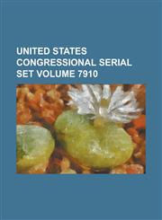 United States Congressional Serial Set Volume 7910,1234131692,9781234131692
