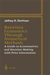 Bayesian Economics Through Numerical Methods A Guide to Econometrics and Decision-Making with Prior Information,0387982337,9780387982335