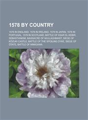1578 by Country 1578 in England, 1578 in Ireland, 1578 in Japan, 1578 in Portugal, 1578 in Scotland, Battle of Ksar El Kebir, Sebastia,1157726631,9781157726630