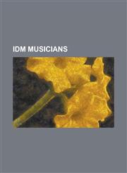 IDM Musicians 2 Bit Pie, Adam Johnson (Artist), Amon Tobin, Andrew Sega, Andy Dixon, Anomie Belle, Aphex Twin, Arovane, Autechre, B1,1230781560,9781230781563