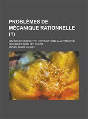 Problemes de Mecanique Rationnelle; Disposes Pour Servir D'Applications Aux Principes Enseignes Dans Les Cours (1 ),123487394X,9781234873943