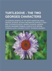 Turtledove - The Two Georges Characters Governors-General of the North American Union, Andrew Jackson, George Washington, Martin Luther King, Stephen Douglas, Andrew Jackson, Andrew Kincaid, Benjamin Franklin, Charles III of Britain,1234805901,9781234805906